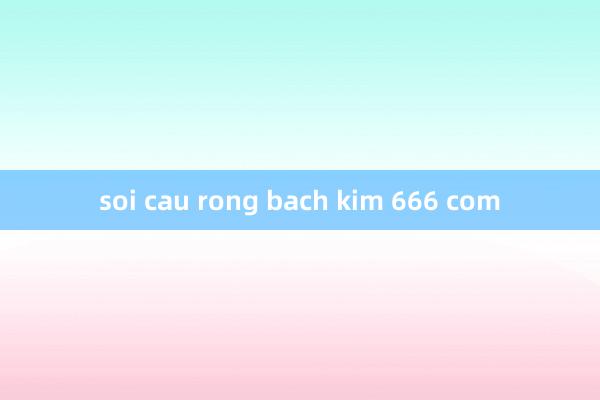 soi cau rong bach kim 666 com