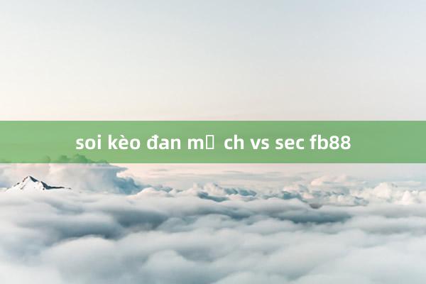 soi kèo đan mạch vs sec fb88