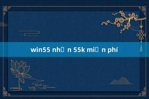 win55 nhận 55k miễn phí