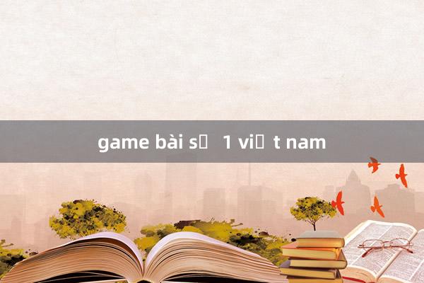 game bài số 1 việt nam