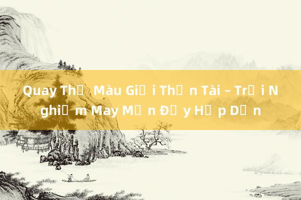 Quay Thẻ Màu Giải Thần Tài – Trải Nghiệm May Mắn Đầy Hấp Dẫn