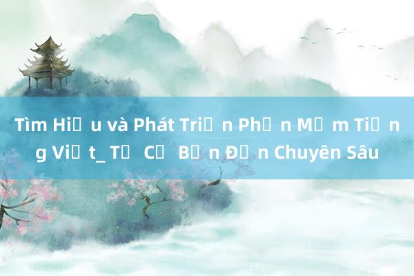 Tìm Hiểu và Phát Triển Phần Mềm Tiếng Việt_ Từ Cơ Bản Đến Chuyên Sâu