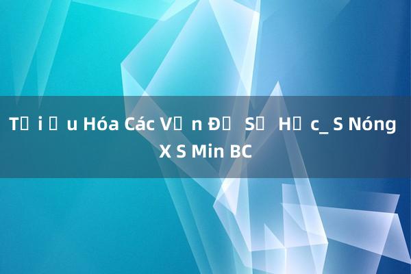 Tối Ưu Hóa Các Vấn Đề Số Học_ S Nóng X S Min BC