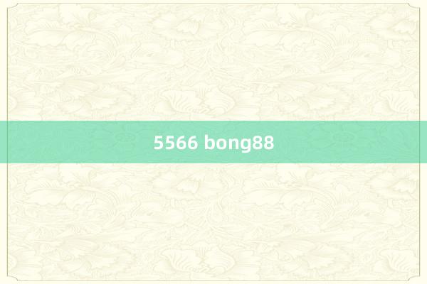 5566 bong88