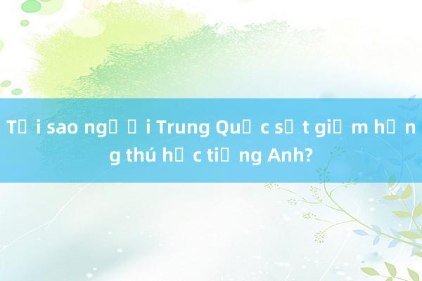 Tại sao người Trung Quốc sụt giảm hứng thú học tiếng Anh?