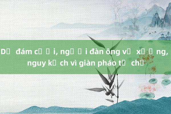 Dự đám cưới, người đàn ông vỡ xương, nguy kịch vì giàn pháo tự chế