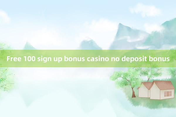 Free 100 sign up bonus casino no deposit bonus